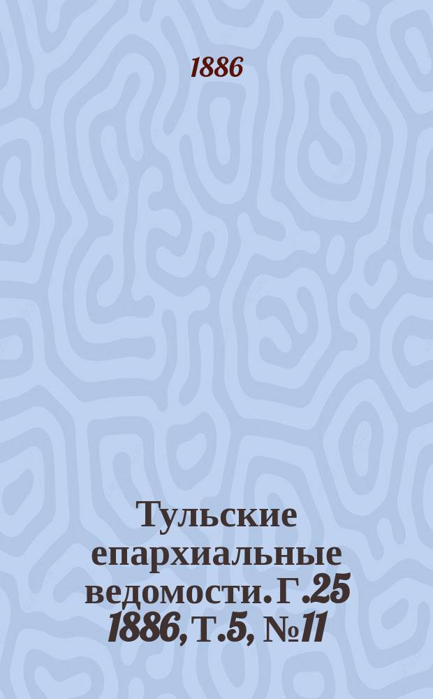 Тульские епархиальные ведомости. [Г.25] 1886, Т.5, №11