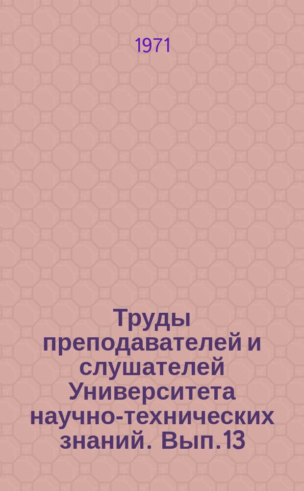 Труды преподавателей и слушателей Университета научно-технических знаний. Вып.13 : Обработка металлов давлением