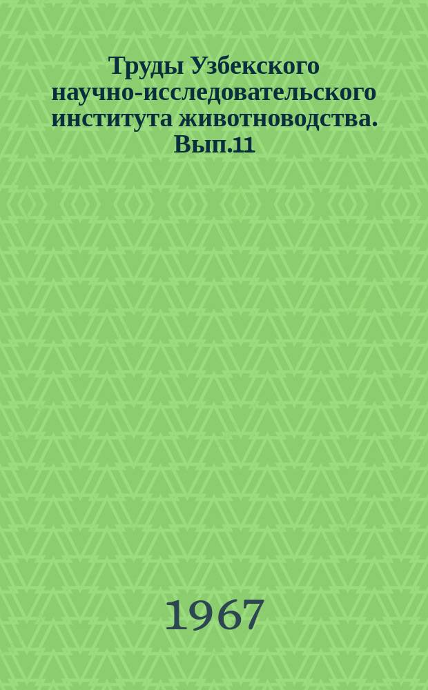 Труды Узбекского научно-исследовательского института животноводства. Вып.11 : Разведение и кормление сельскохозяйственных животных в условиях Узбекистана