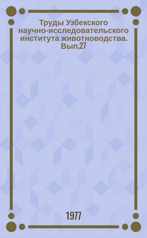 Труды Узбекского научно-исследовательского института животноводства. Вып.27 : Кормление сельскохозяйственных животных и птицы