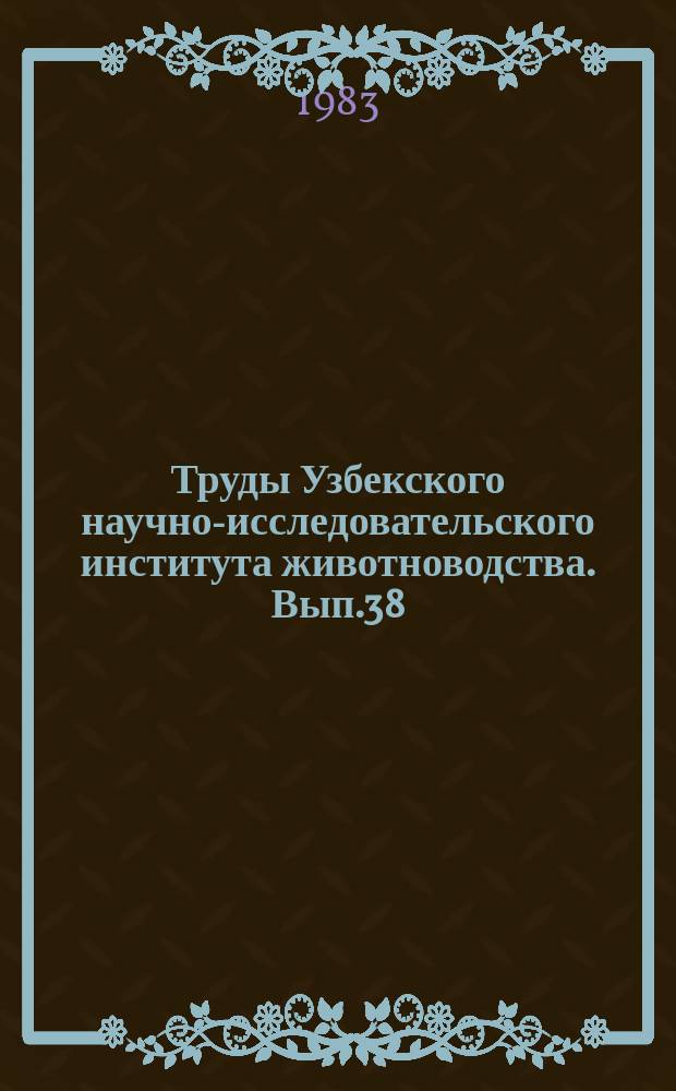 Труды Узбекского научно-исследовательского института животноводства. Вып.38 : Технология производства продуктов животноводства