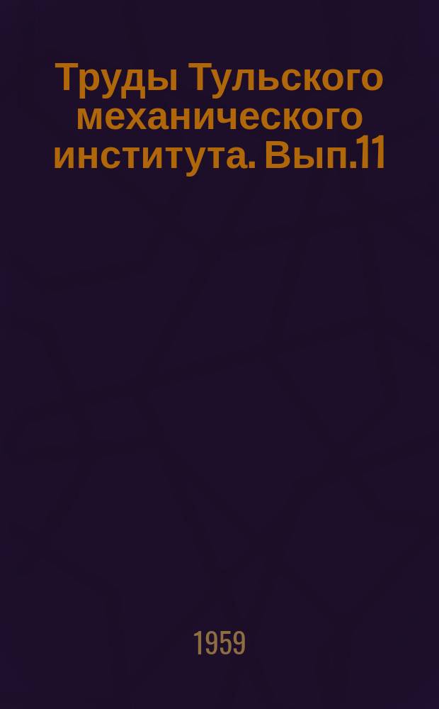 Труды Тульского механического института. Вып.11 : Влияние обработки на структуру и свойства металла