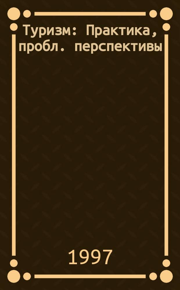 Туризм : Практика, пробл. перспективы : Ежемес. журн. для профессионалов : Изд. "Агентства Информбанк"