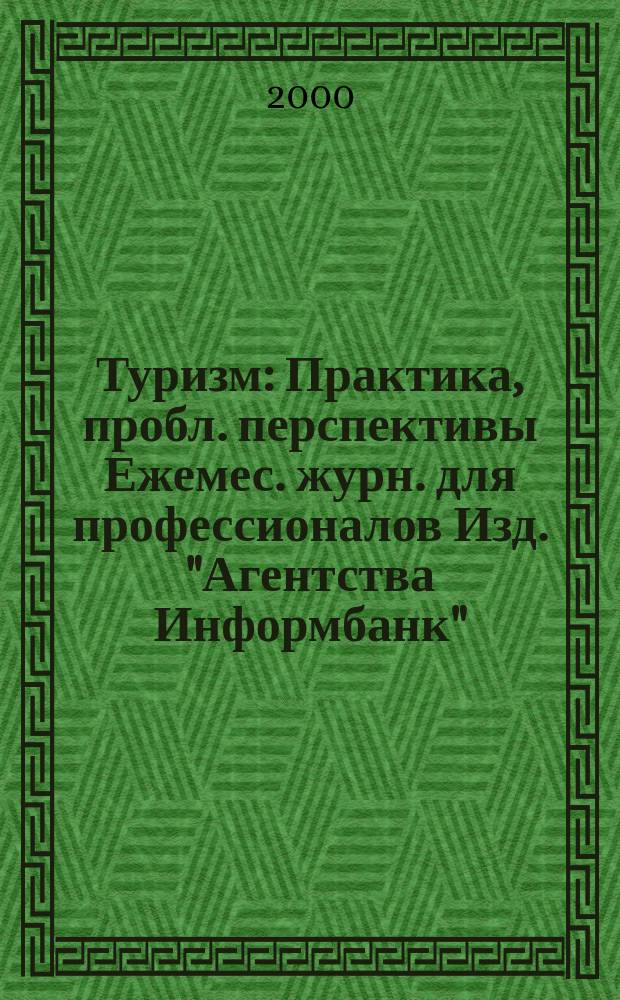 Туризм : Практика, пробл. перспективы Ежемес. журн. для профессионалов Изд. "Агентства Информбанк". 2000, №12