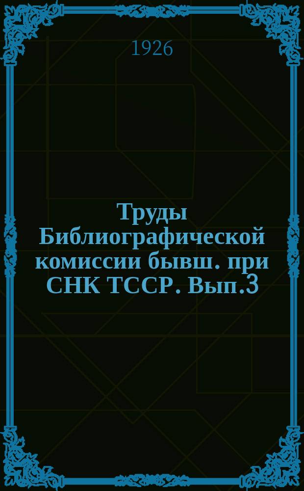 Труды Библиографической комиссии бывш. при СНК ТССР. Вып.3 : Указатель персидской литературы по истории узбеков в Средней Азии