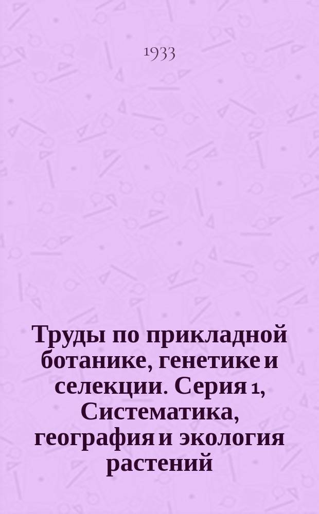 Труды по прикладной ботанике, генетике и селекции. Серия 1, Систематика, география и экология растений