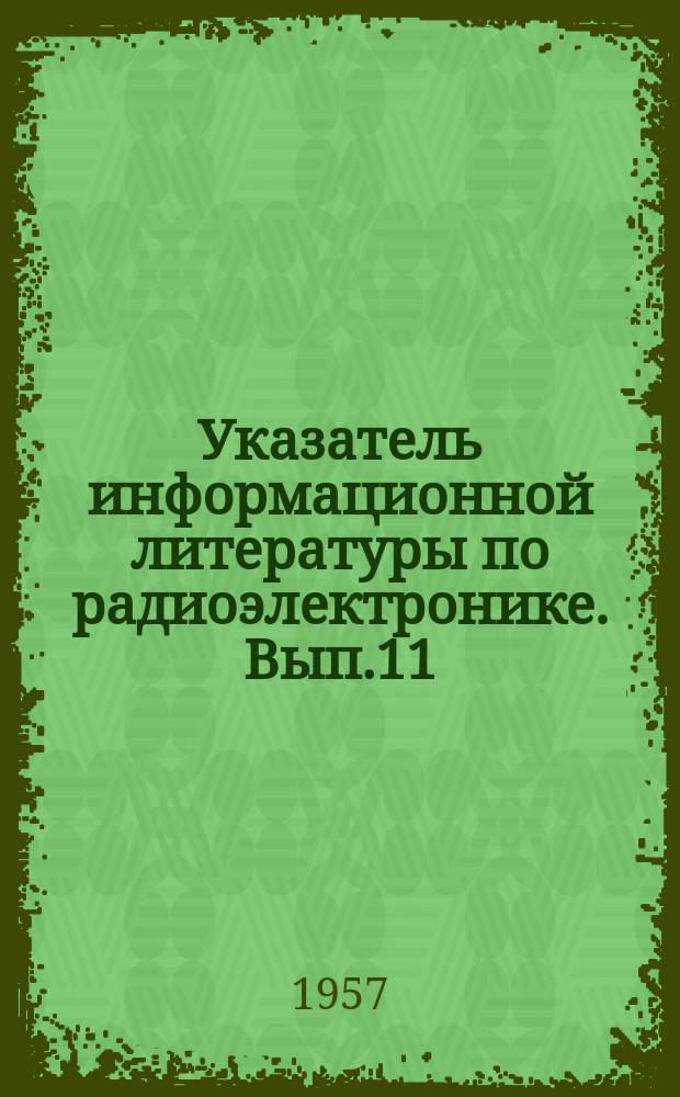 Указатель информационной литературы по радиоэлектронике. Вып.11 : (Технология и организация производства)