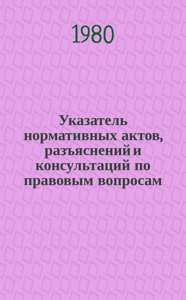 Указатель нормативных актов, разъяснений и консультаций по правовым вопросам : (Картотека юрисконсульта)