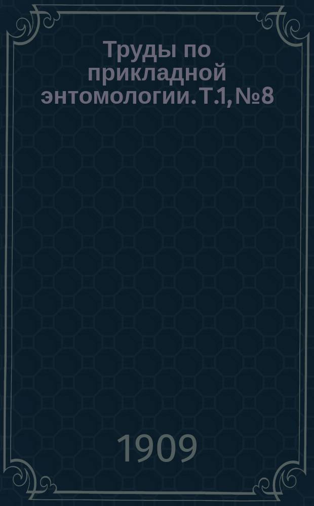 Труды по прикладной энтомологии. Т.1, №8 : Хлебный комарик или гессенская муха(Сecidomyia destructor Say) и меры борьбы с ними в средней и северной полосе России