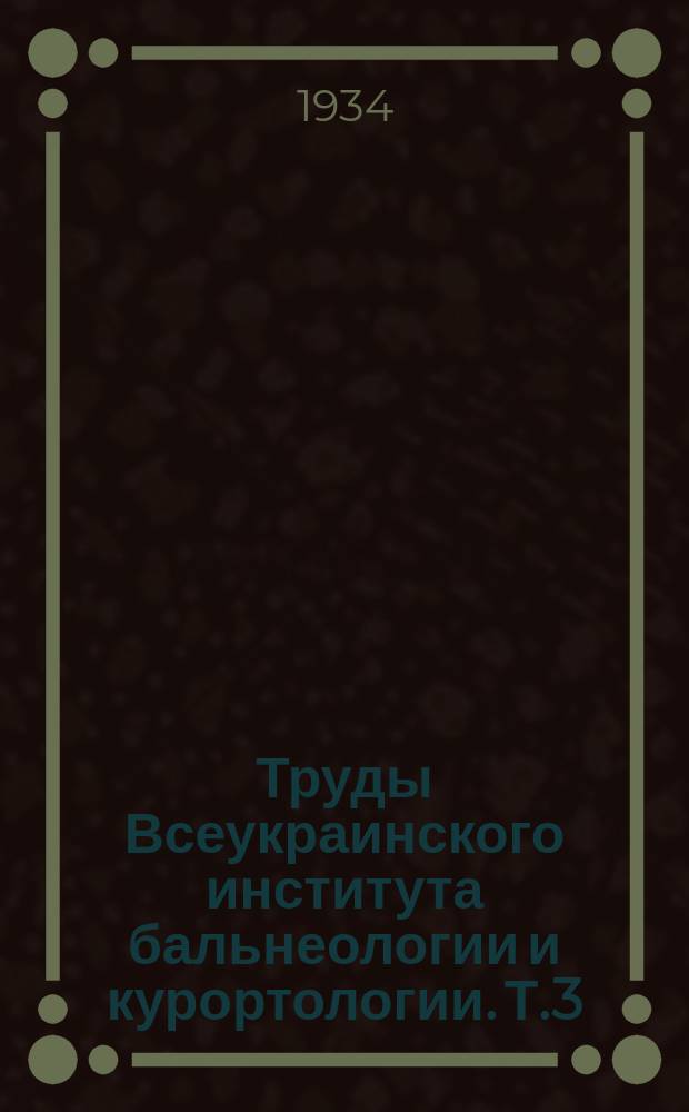 Труды Всеукраинского института бальнеологии и курортологии. Т.3 : Бальнеофизиотерапия заболеваний органов движения и внутренних органов