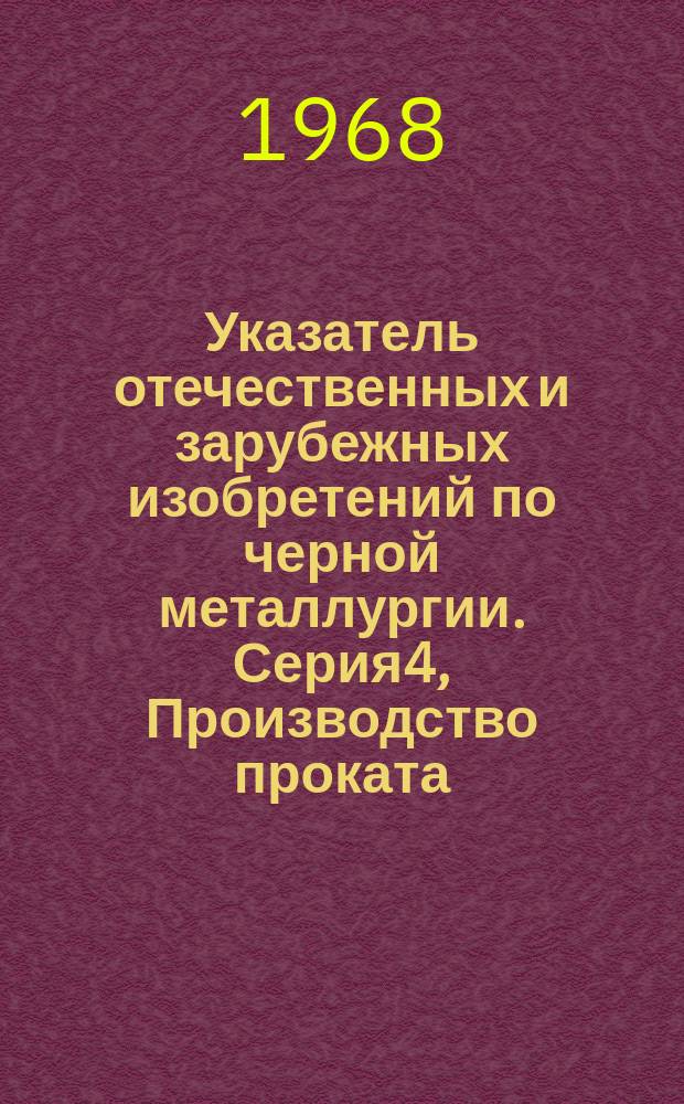 Указатель отечественных и зарубежных изобретений по черной металлургии. Серия4, Производство проката, труб и метизов