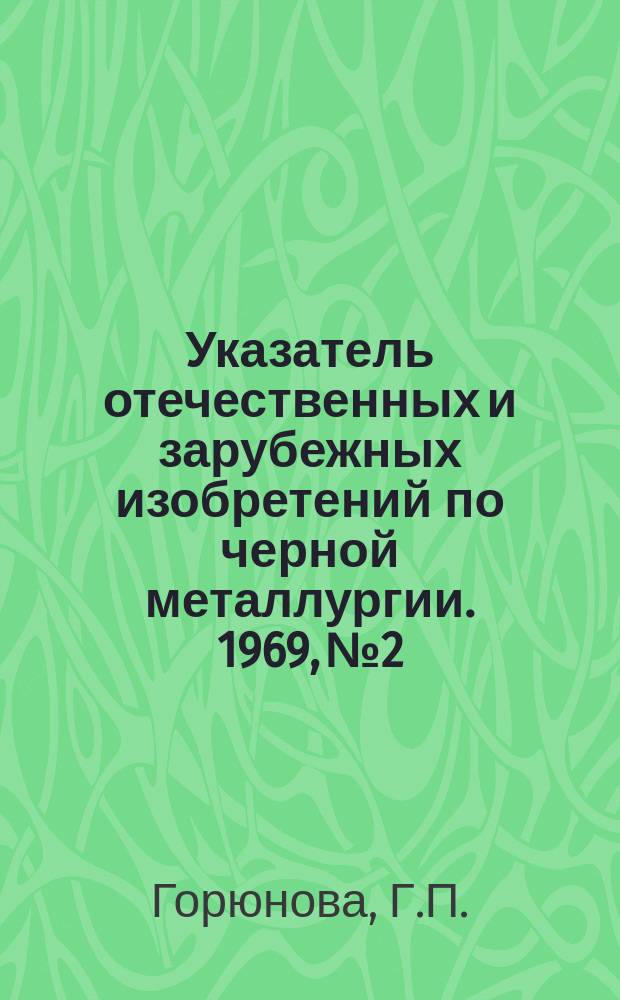 Указатель отечественных и зарубежных изобретений по черной металлургии. 1969, №2 : Коррозионно-стойкие, жаропрочные и жаростойкие стали и сплавы