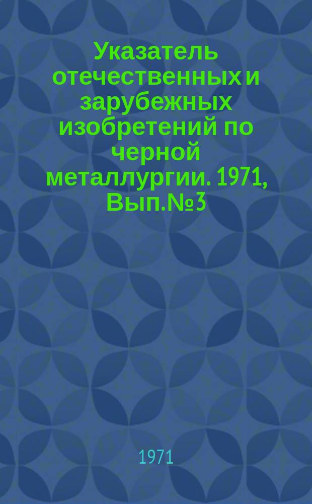 Указатель отечественных и зарубежных изобретений по черной металлургии. 1971, Вып.№3 : (Нанесение органических покрытий (лаки, краски, грунтовки, смазка, полимерные покрытия)