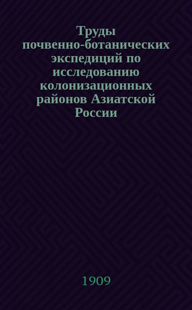 Труды почвенно-ботанических экспедиций по исследованию колонизационных районов Азиатской России. 1908, Вып.1 : Почвы восточной части второй Наурзумской волости Тургайского уезда Тургайской области