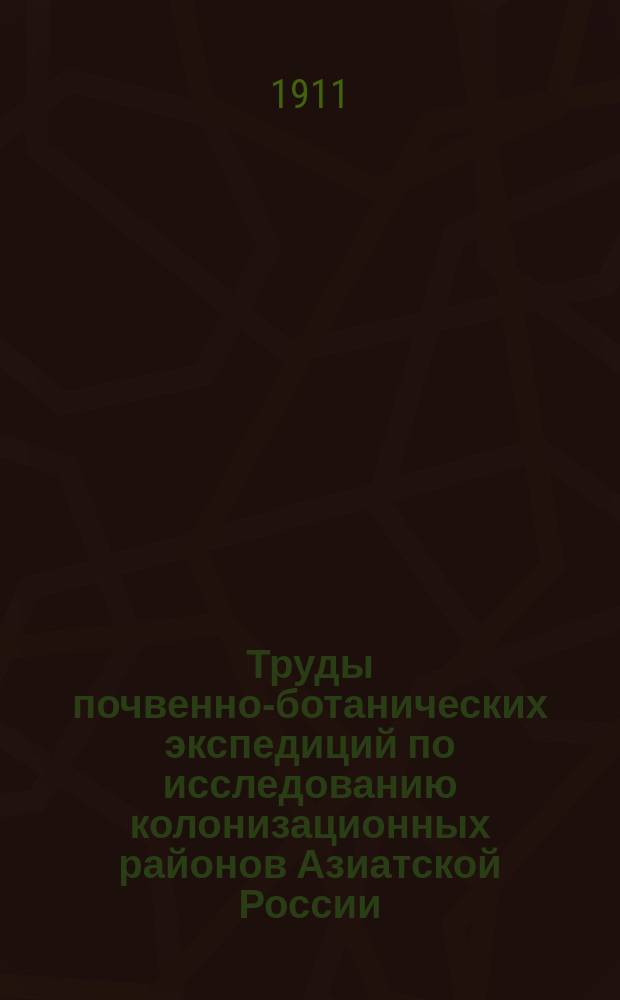 Труды почвенно-ботанических экспедиций по исследованию колонизационных районов Азиатской России. 1908, Вып.11 : Почвенно-географический очерк Тыреть-Жигаловского тракта Балангарского и Верхоленского у.у. Иркутской губ.