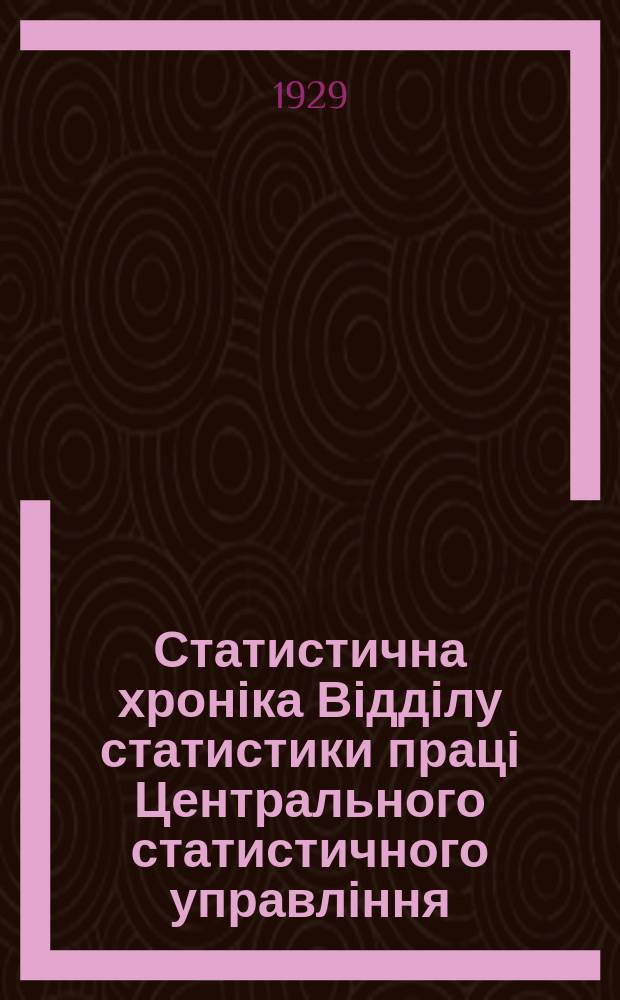 Статистична хроніка Відділу статистики праці Центрального статистичного управління. №58