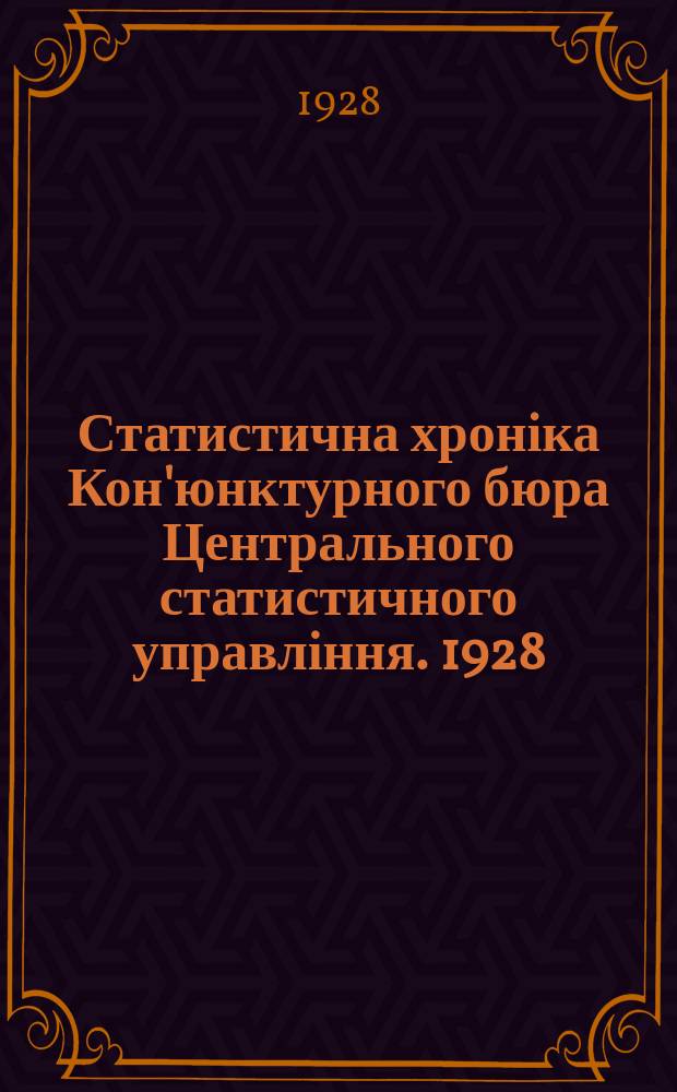 Статистична хроніка Кон'юнктурного бюра Центрального статистичного управління. 1928, 5 : (Кон'юнктура народнього господарства УСРР. Травень 1928 р.)