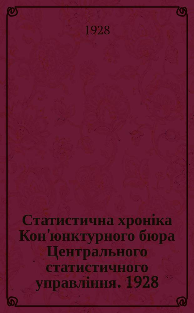 Статистична хроніка Кон'юнктурного бюра Центрального статистичного управління. 1928, 7 : (Кон'юнктура народнього господарства УСРР. Липень 1928 р.)