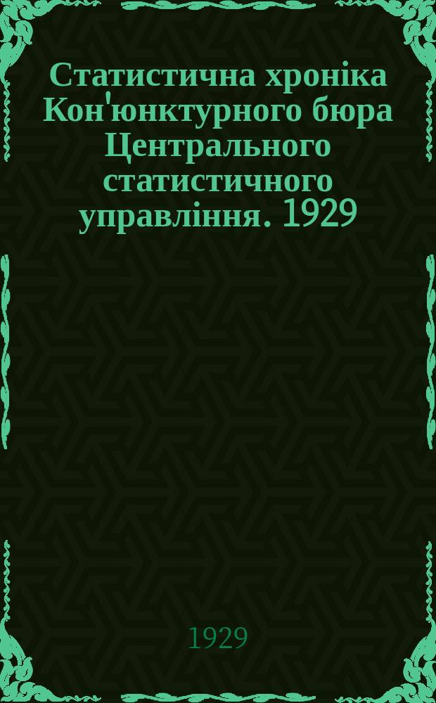 Статистична хроніка Кон'юнктурного бюра Центрального статистичного управління. 1929, 1 : (Кон'юнктура народнього господарства УСРР за січень 1929 р.)