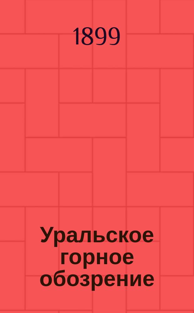 Уральское горное обозрение : Еженед. журн., изд. Советом съезда Уральских горнопромышленников в Екатеринбурге. Г.2 1899, №8