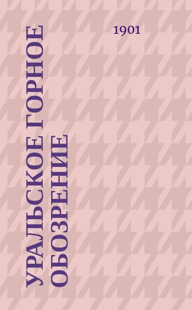 Уральское горное обозрение : Еженед. журн., изд. Советом съезда Уральских горнопромышленников в Екатеринбурге. Г.4 1901, №47