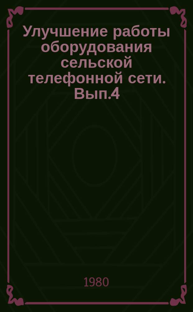 Улучшение работы оборудования сельской телефонной сети. Вып.4 : Рекомендации по повышению надежности работы и улучшению условий эксплуатации оборудования АТСК-100/2000 и АТСК-50-200