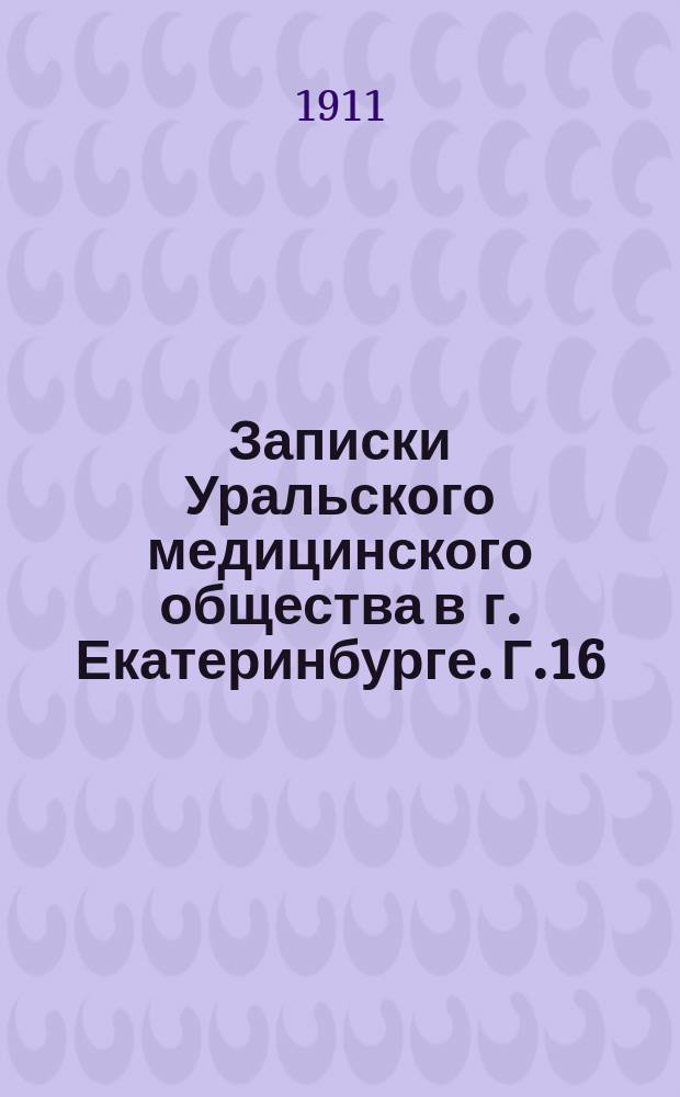 Записки Уральского медицинского общества в г. Екатеринбурге. Г.16/21