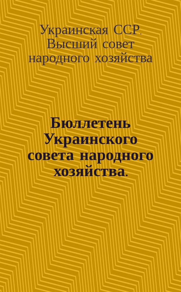 Бюллетень Украинского совета народного хозяйства. (Укрсовнархоз)