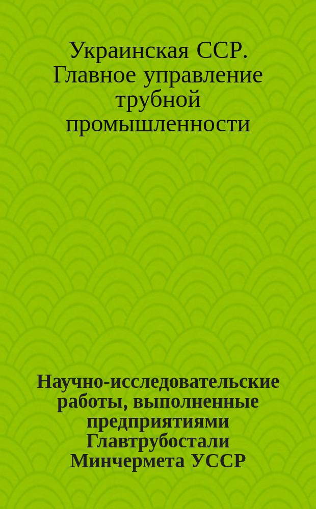 Научно-исследовательские работы, выполненные предприятиями Главтрубостали Минчермета УССР