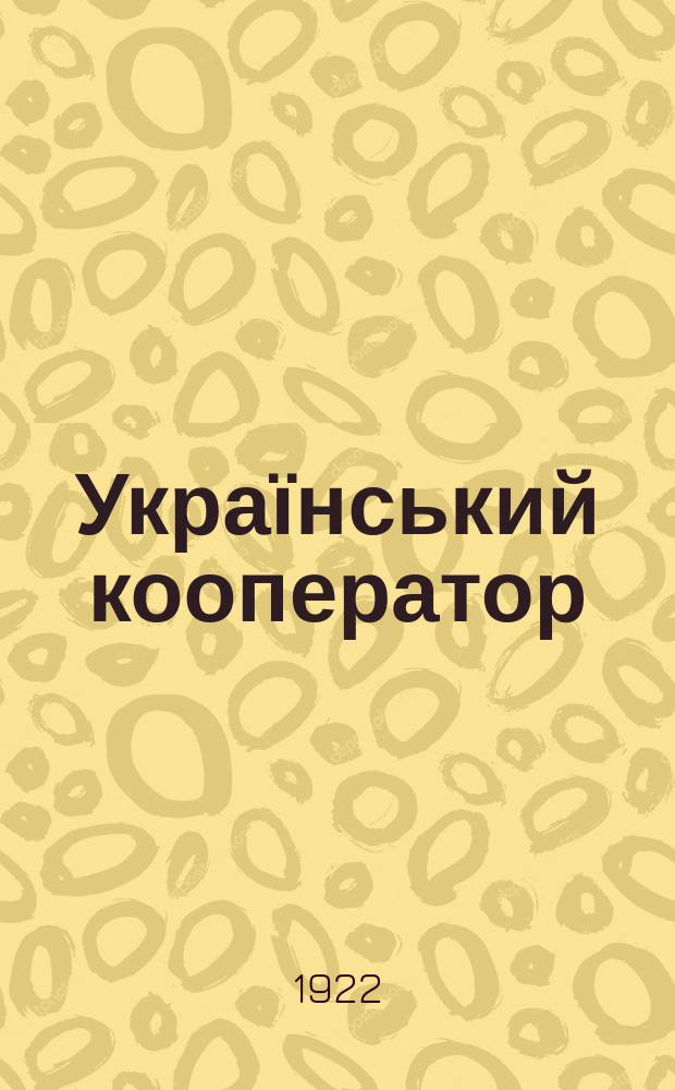 Український кооператор : Щоміс. кооп.-громадський та екон. часопис : Орган Всеукр. кооп. спілки "Вукопспілки"