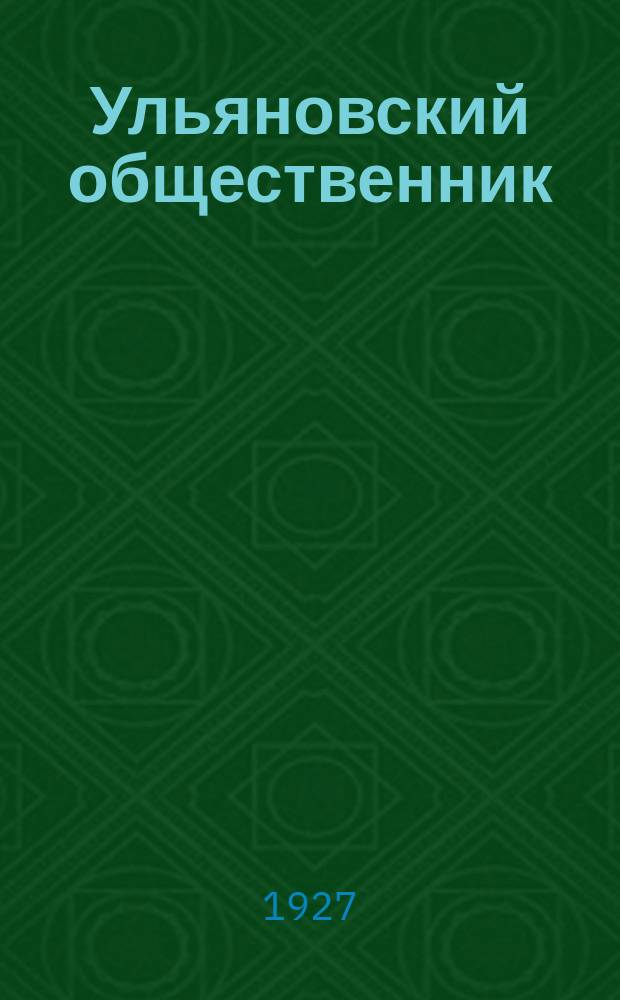 Ульяновский общественник : Двухнедельный орган Ульян. губкома ВКП(б), Губисполкома и Губпрофсовета