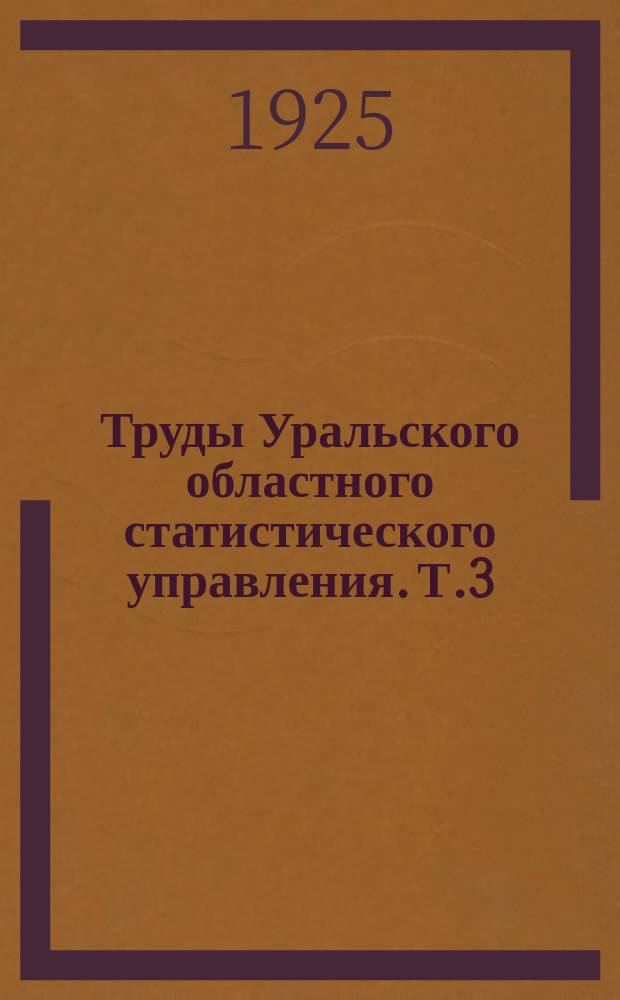 Труды Уральского областного статистического управления. [Т.3] : Истоги динамических сельско-хозяйственных переписей на Урале за два года (1925 и 1926)