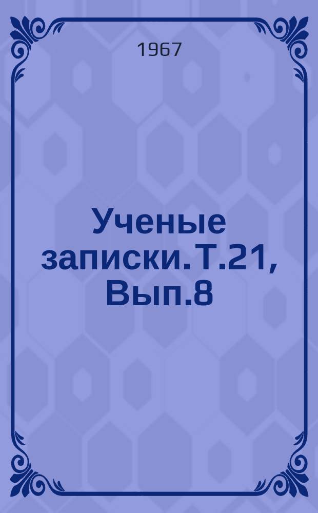 Ученые записки. Т.21, Вып.8 : Серия техническая