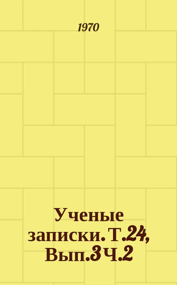 Ученые записки. Т.24, Вып.3 Ч.2 : (Серия физико-техническая)
