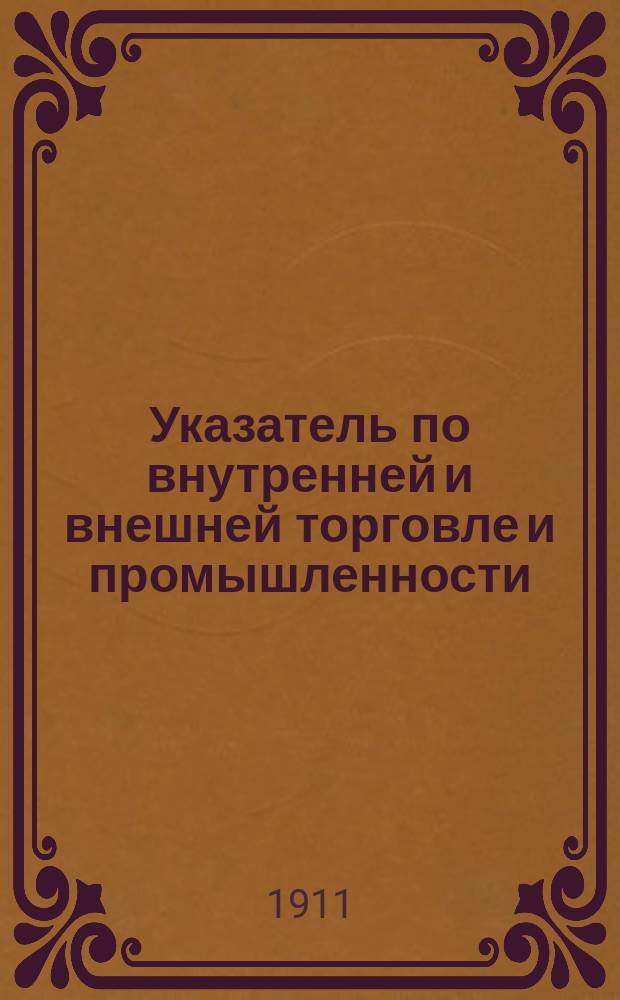 Указатель по внутренней и внешней торговле и промышленности : Ежемес. журн