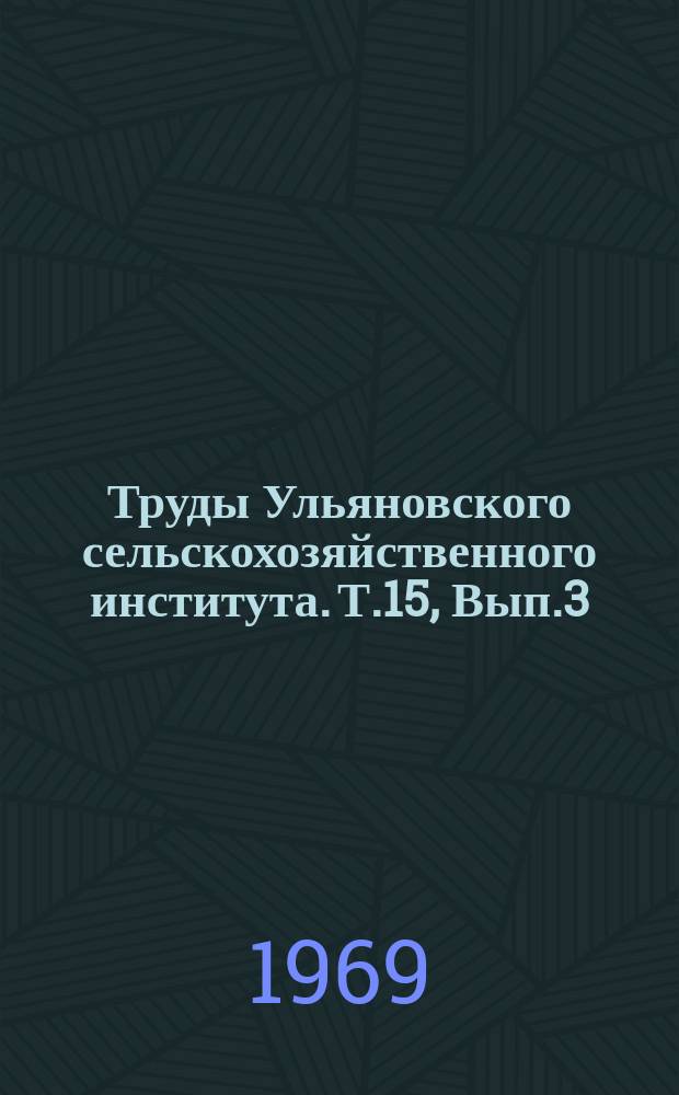 Труды Ульяновского сельскохозяйственного института. Т.15, Вып.3 : Совершенствование и использование сельскохозяйственной техники