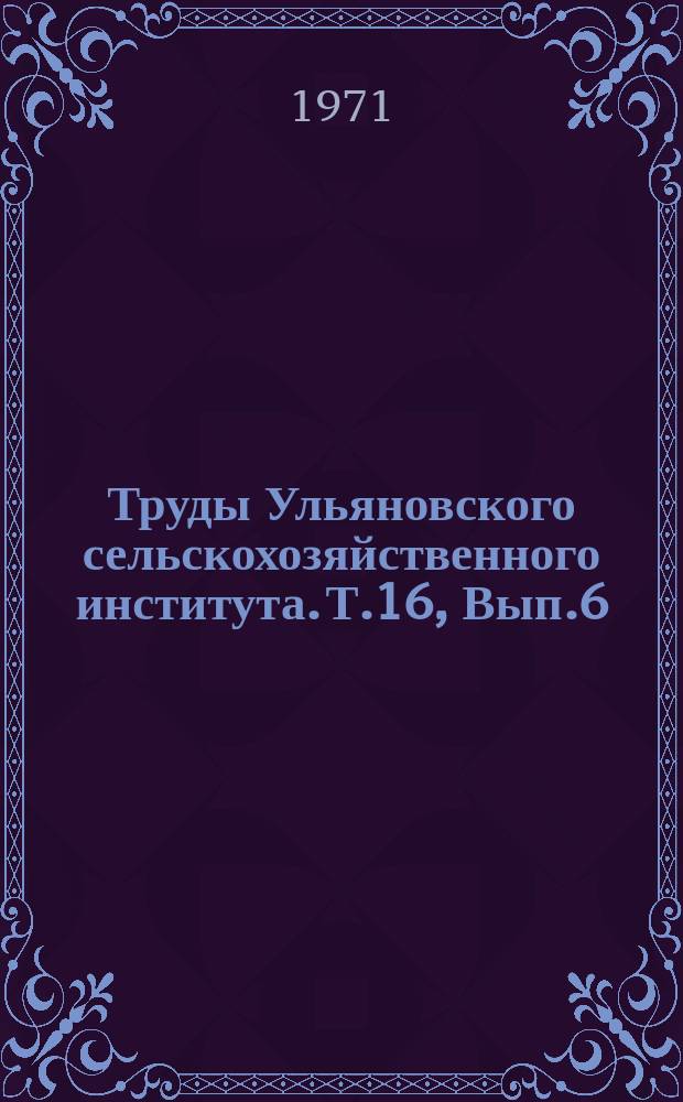 Труды Ульяновского сельскохозяйственного института. Т.16, Вып.6 : Инвазионные и инфекционные болезни животных