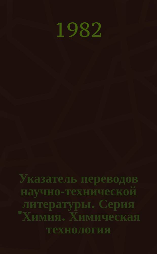 Указатель переводов научно-технической литературы. Серия "Химия. Химическая технология. Химическая промышленность"