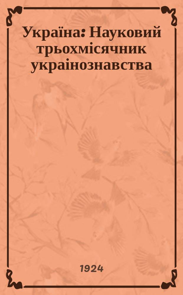 Україна : Науковий трьохмісячник украінознавства : Орган Історичноі секції акад