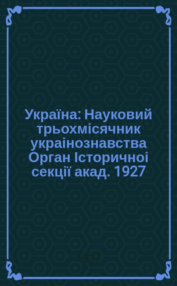 Україна : Науковий трьохмісячник украінознавства Орган Історичноі секції акад. 1927, Кн.3