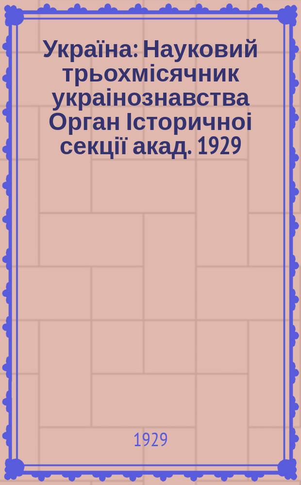 Україна : Науковий трьохмісячник украінознавства Орган Історичноі секції акад. 1929, март/апр.
