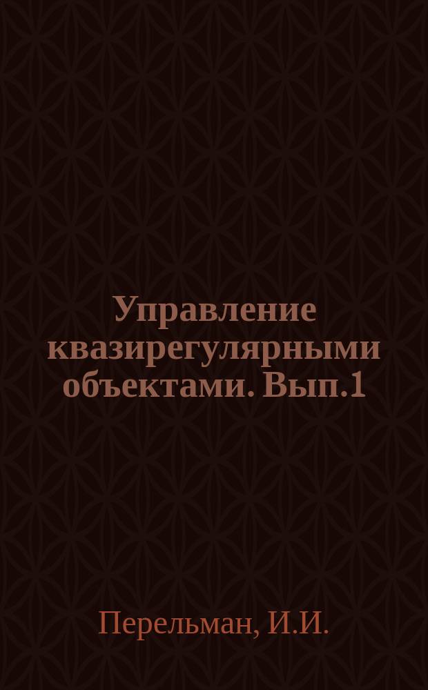 Управление квазирегулярными объектами. Вып.1 : Текущие модели объектов и методы их использования в задачах управления