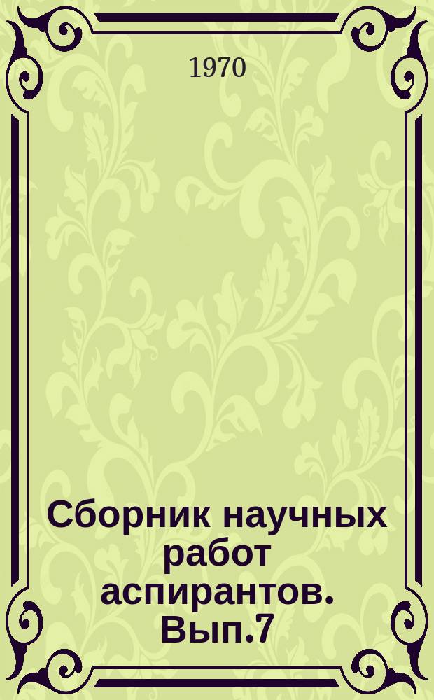 Сборник научных работ аспирантов. Вып.7 : (Математика, механика, физика)