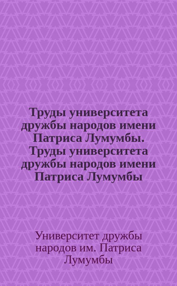 Труды университета дружбы народов имени Патриса Лумумбы. Труды университета дружбы народов имени Патриса Лумумбы