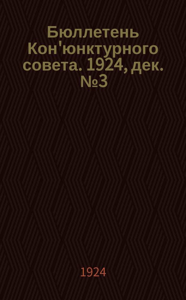 Бюллетень Кон'юнктурного совета. 1924, дек. [№3] : Кон'юнктура народного хозяйства УССР в декабре 1924 года