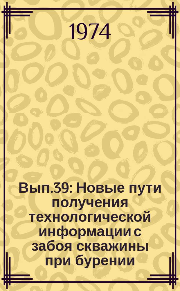 Вып.39 : Новые пути получения технологической информации с забоя скважины при бурении