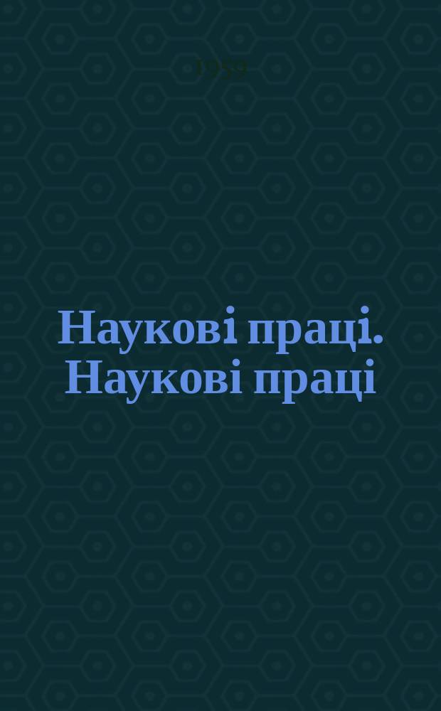 Науковi працi. [Наукові праці]