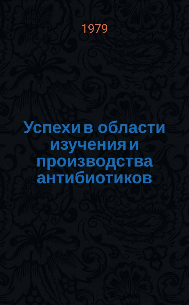 Успехи в области изучения и производства антибиотиков : Труды Ин-та. Вып.5 : Успехи биоинженерии в технологии производства антибиотиков
