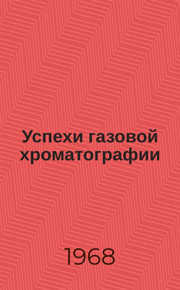 Успехи газовой хроматографии : Материалы докладов на Казан. семинаре по теории и практике газовой хроматографии
