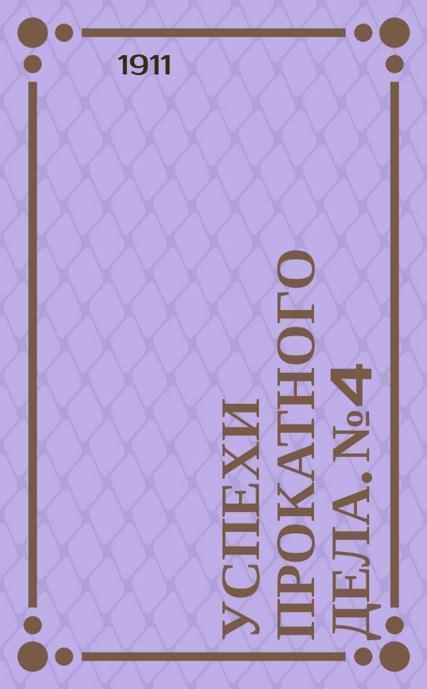Успехи прокатного дела. №4 : 1910